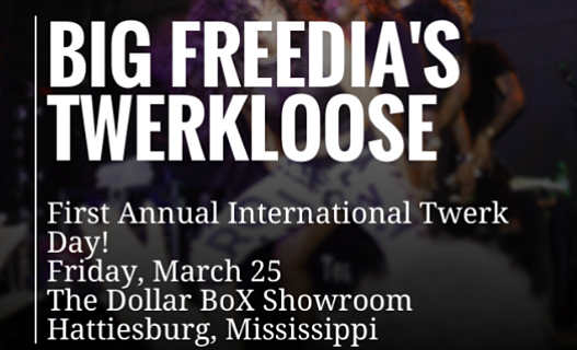 Big Freedia is making the most out of last month's cancelled Hattiesburg show due to the state's response to her twerking. The New Orleans bounce sensation is calling the rescheduled show at the Dollar Box Showroom "Twerkloose" and has christened the date March 25 the "First Annual International Twerk Day."